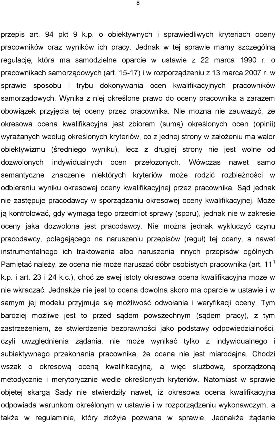 w sprawie sposobu i trybu dokonywania ocen kwalifikacyjnych pracowników samorządowych. Wynika z niej określone prawo do oceny pracownika a zarazem obowiązek przyjęcia tej oceny przez pracownika.