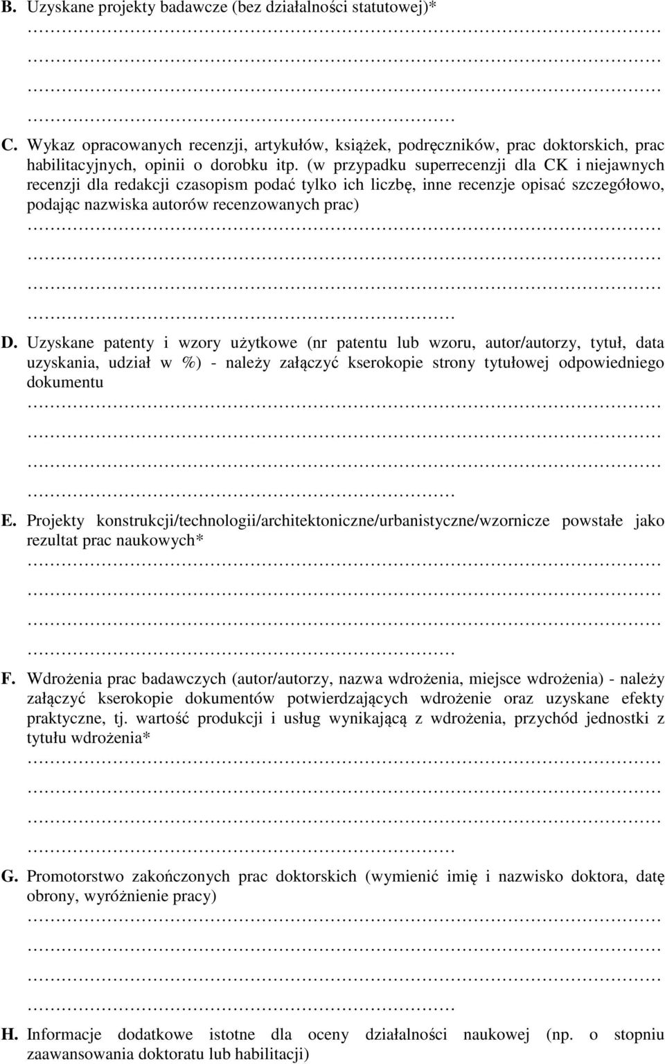 Uzyskane patenty i wzory użytkowe (nr patentu lub wzoru, autor/autorzy, tytuł, data uzyskania, udział w %) - należy załączyć kserokopie strony tytułowej odpowiedniego dokumentu E.