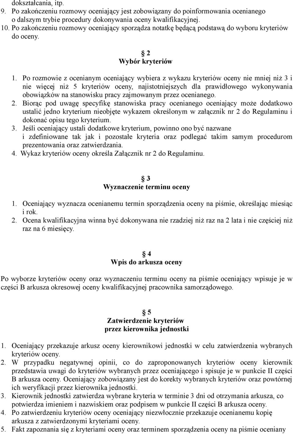 Po rozmowie z ocenianym oceniający wybiera z wykazu kryteriów oceny nie mniej niż 3 i nie więcej niż 5 kryteriów oceny, najistotniejszych dla prawidłowego wykonywania obowiązków na stanowisku pracy