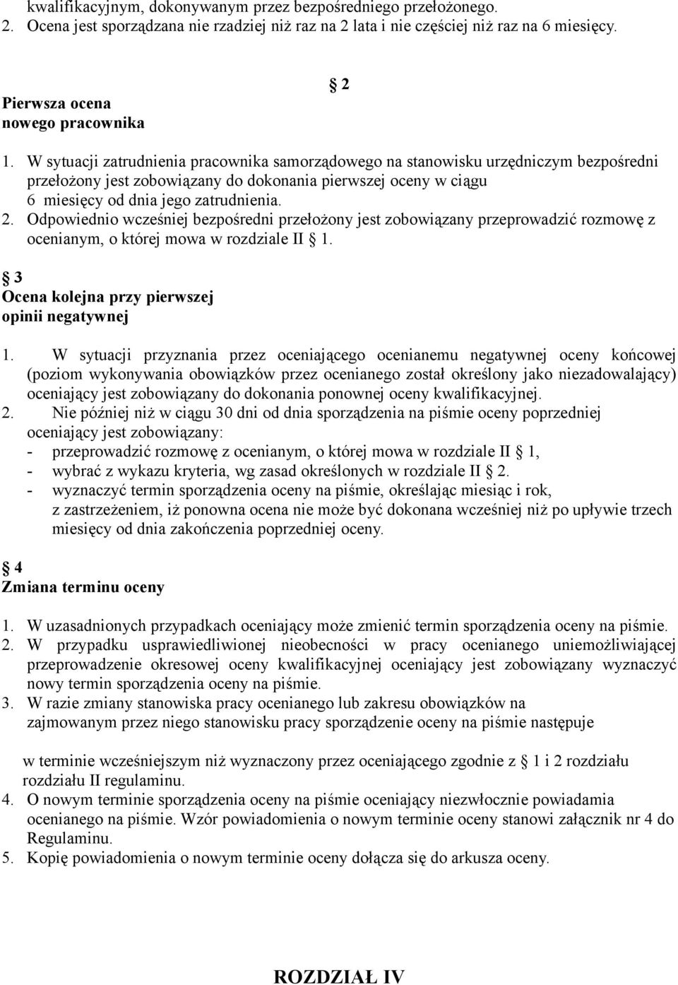 Odpowiednio wcześniej bezpośredni przełożony jest zobowiązany przeprowadzić rozmowę z ocenianym, o której mowa w rozdziale II 1. 3 Ocena kolejna przy pierwszej opinii negatywnej 1.