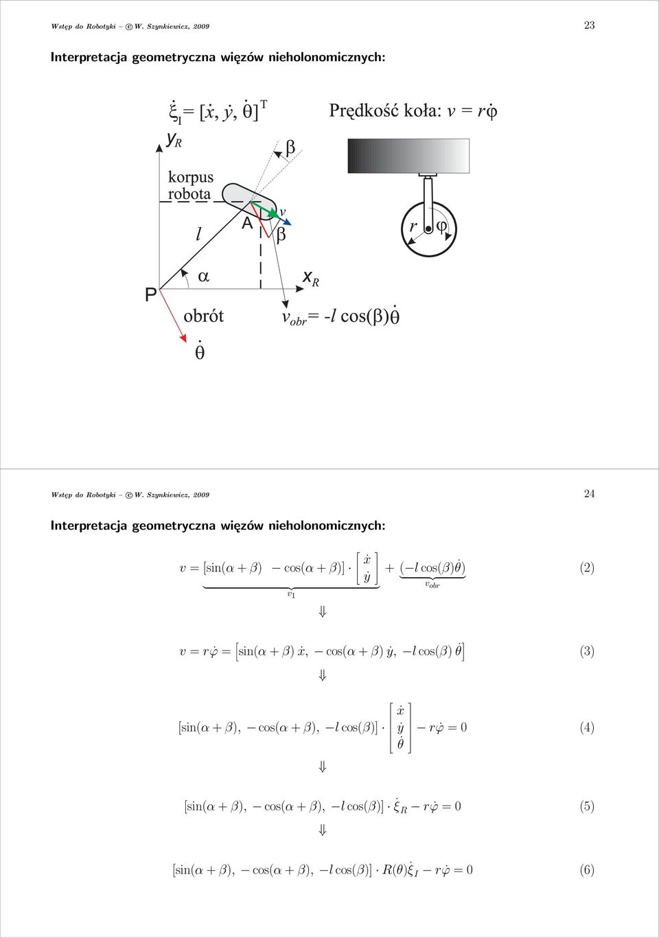 geometryczna więzów nieholonomicznych: v=[sin(α+β) cos(α+β)] ẋ ẏ } {{ } v 1 +( lcos(β) θ) } {{ } v obr (2)