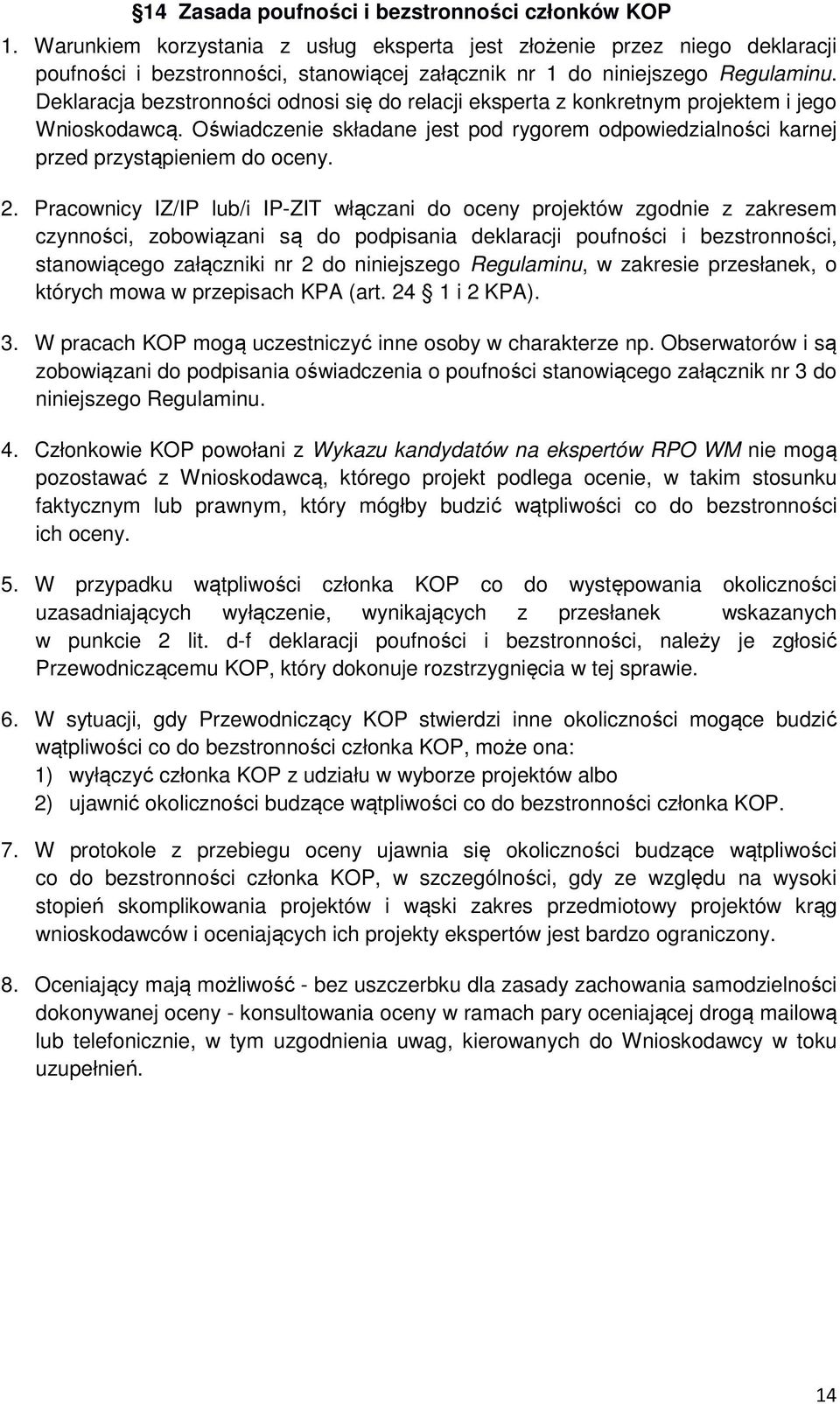 Deklaracja bezstronności odnosi się do relacji eksperta z konkretnym projektem i jego Wnioskodawcą. Oświadczenie składane jest pod rygorem odpowiedzialności karnej przed przystąpieniem do oceny. 2.