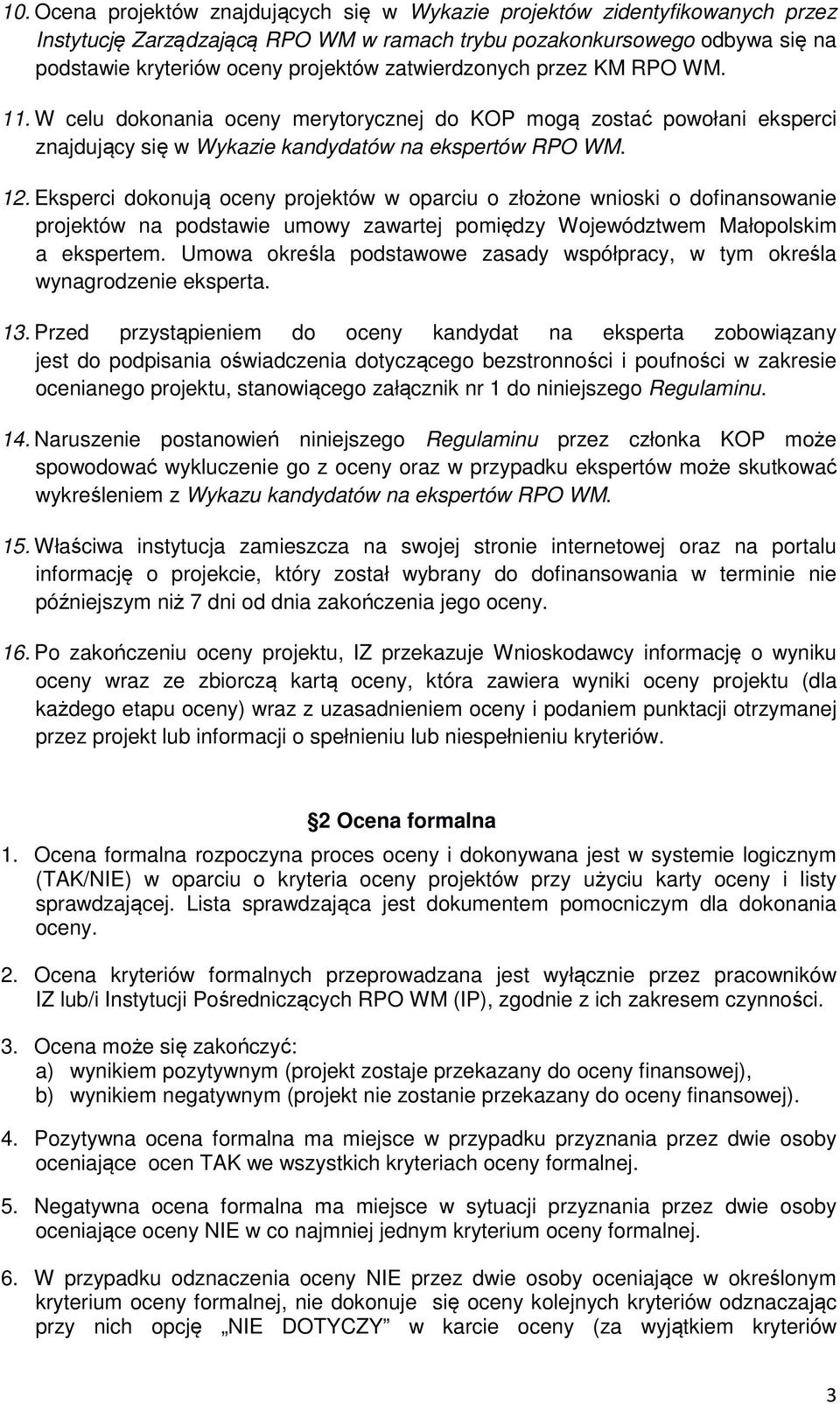 Eksperci dokonują oceny projektów w oparciu o złożone wnioski o dofinansowanie projektów na podstawie umowy zawartej pomiędzy Województwem Małopolskim a ekspertem.