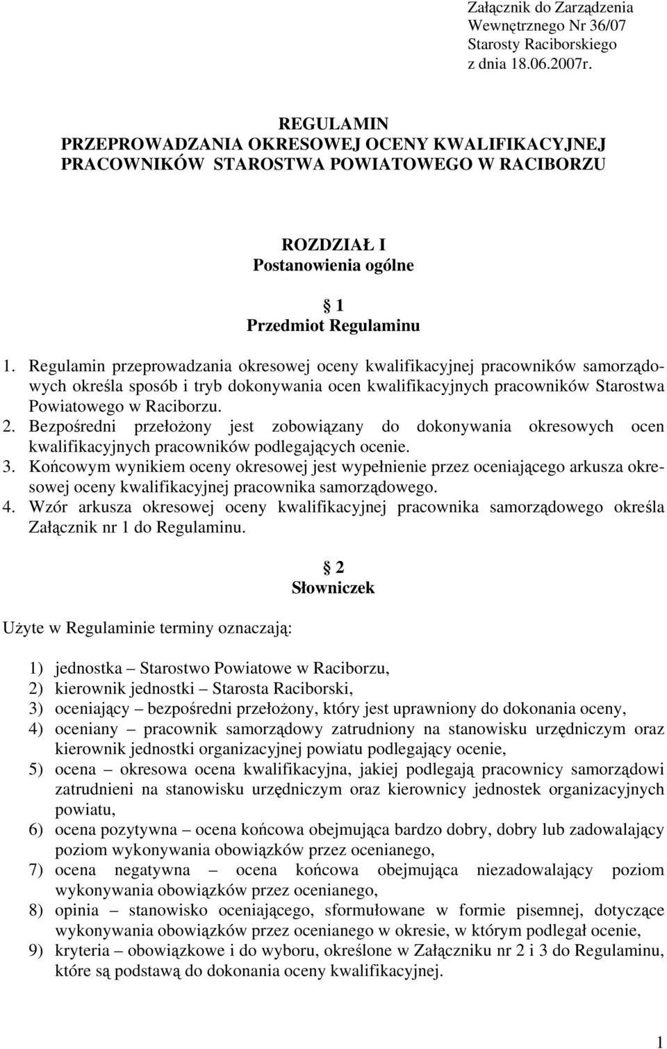 Regulamin przeprowadzania okresowej oceny kwalifikacyjnej pracowników samorządowych określa sposób i tryb dokonywania ocen kwalifikacyjnych pracowników Starostwa Powiatowego w Raciborzu. 2.