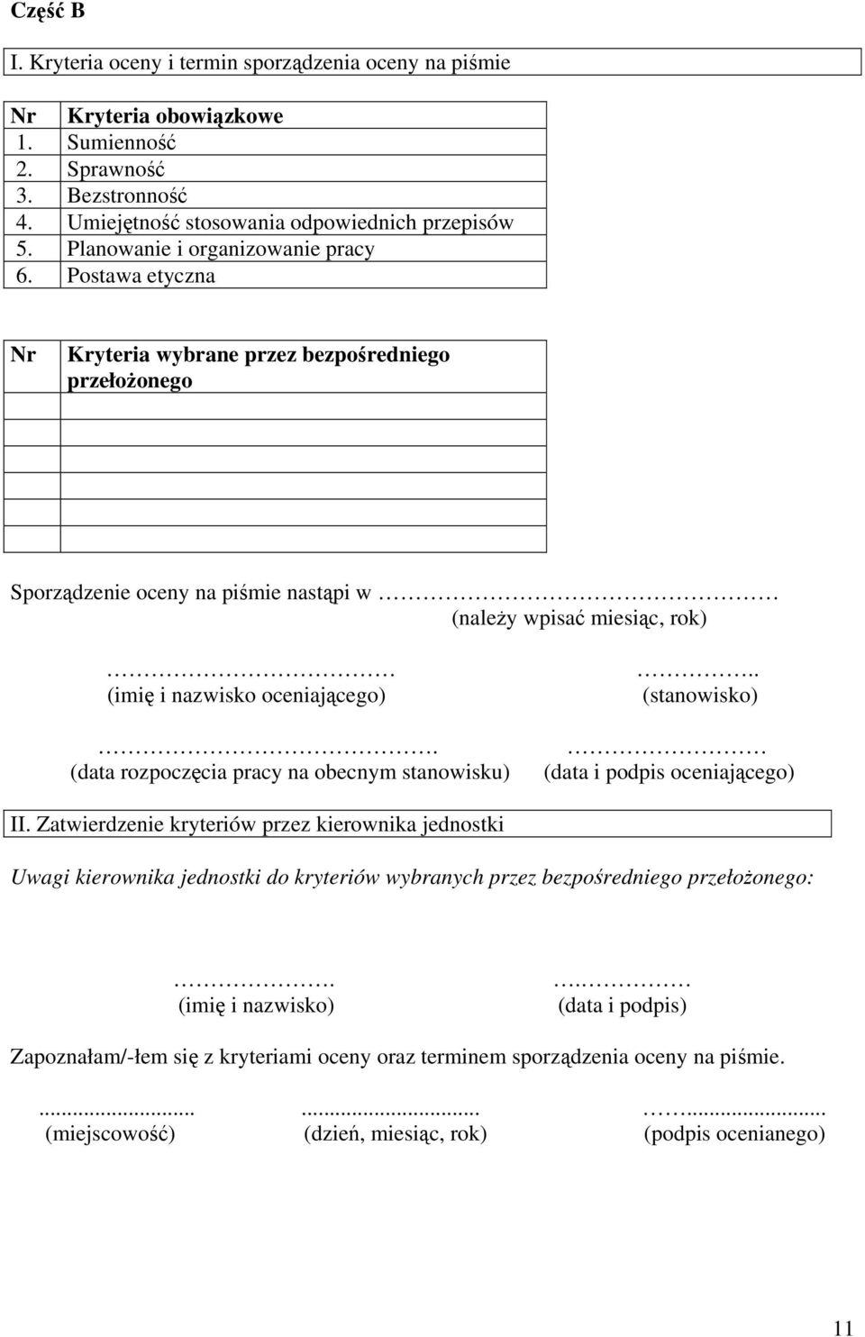 Postawa etyczna Nr Kryteria wybrane przez bezpośredniego przełożonego Sporządzenie oceny na piśmie nastąpi w (należy wpisać miesiąc, rok) (imię i nazwisko oceniającego).