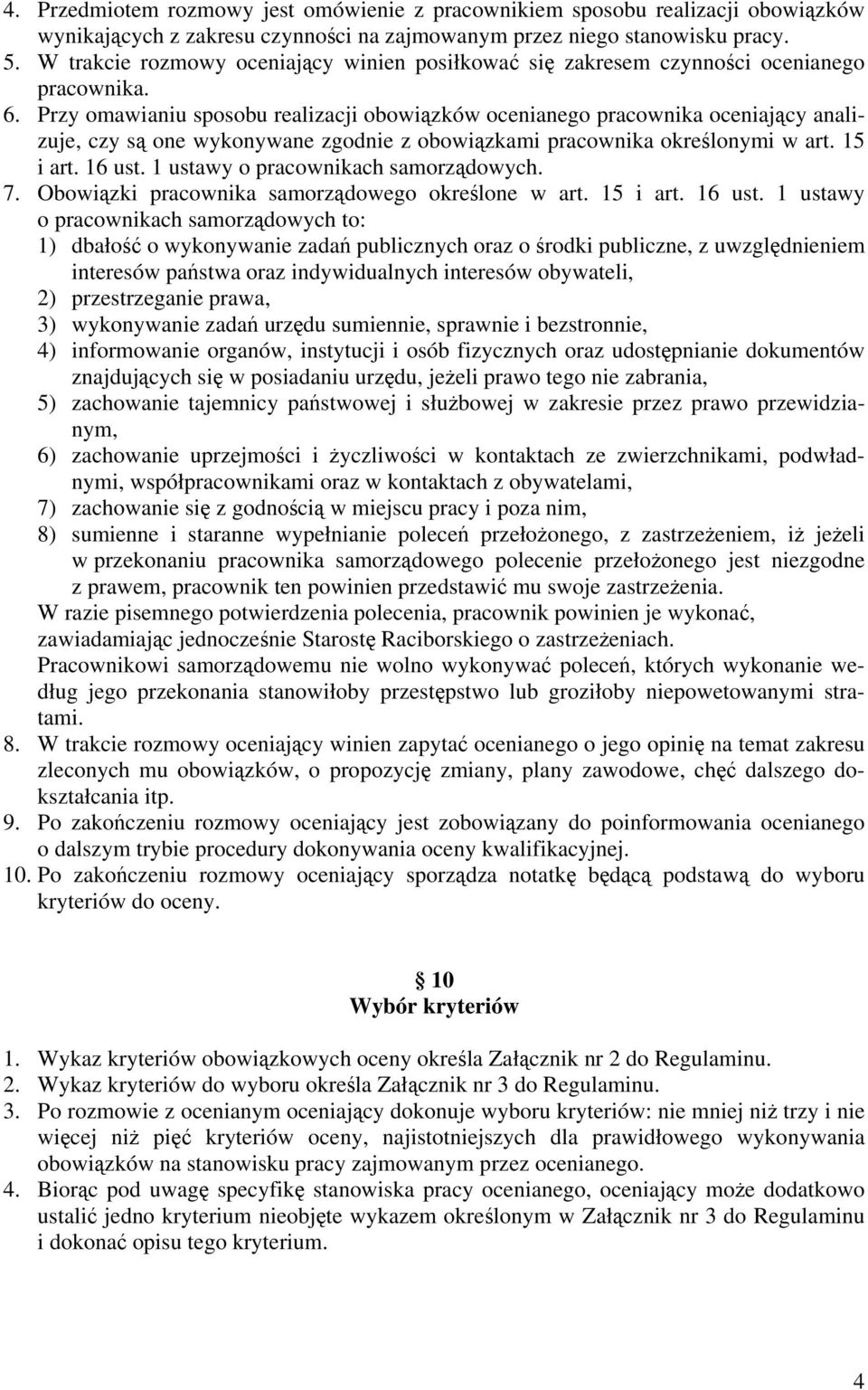 Przy omawianiu sposobu realizacji obowiązków ocenianego pracownika oceniający analizuje, czy są one wykonywane zgodnie z obowiązkami pracownika określonymi w art. 15 i art. 16 ust.