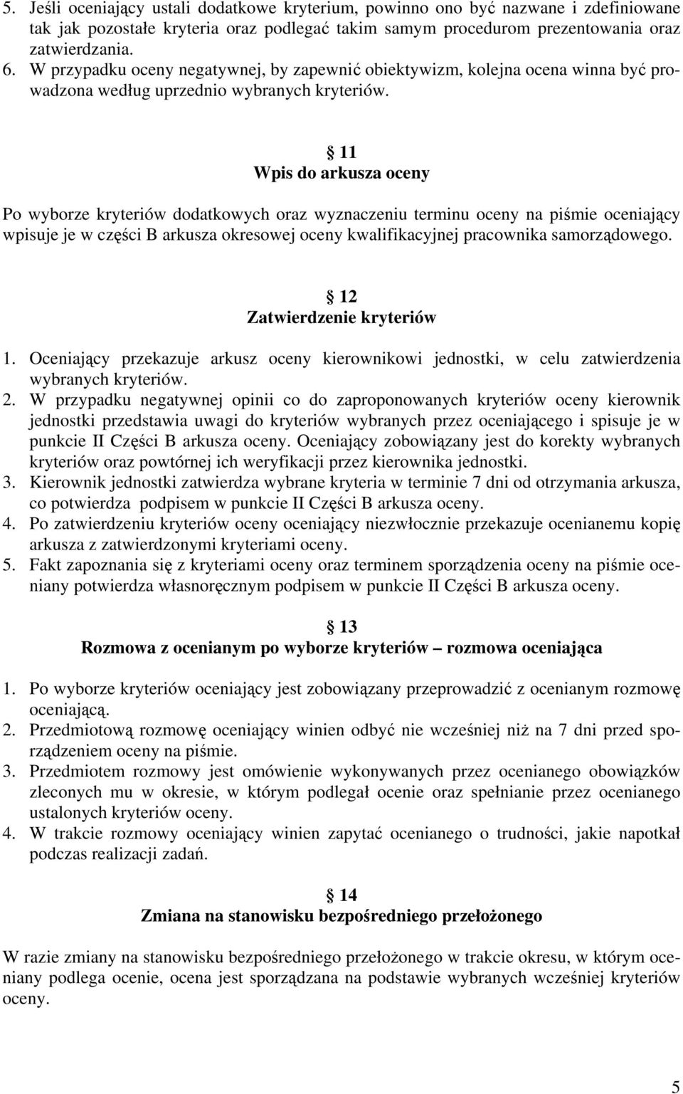 11 Wpis do arkusza oceny Po wyborze kryteriów dodatkowych oraz wyznaczeniu terminu oceny na piśmie oceniający wpisuje je w części B arkusza okresowej oceny kwalifikacyjnej pracownika samorządowego.