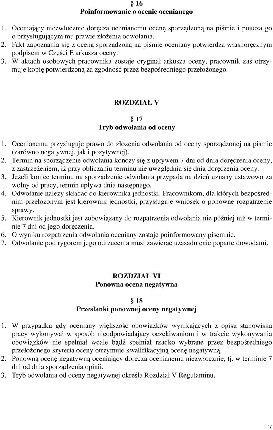 W aktach osobowych pracownika zostaje oryginał arkusza oceny, pracownik zaś otrzymuje kopię potwierdzoną za zgodność przez bezpośredniego przełożonego. ROZDZIAŁ V 17 Tryb odwołania od oceny 1.