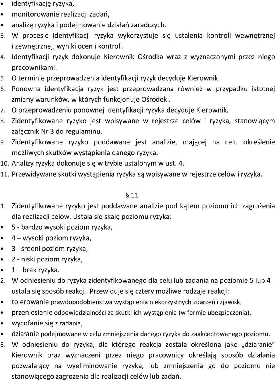 Identyfikacji ryzyk dokonuje Kierownik Ośrodka wraz z wyznaczonymi przez niego pracownikami. 5. O terminie przeprowadzenia identyfikacji ryzyk decyduje Kierownik. 6.
