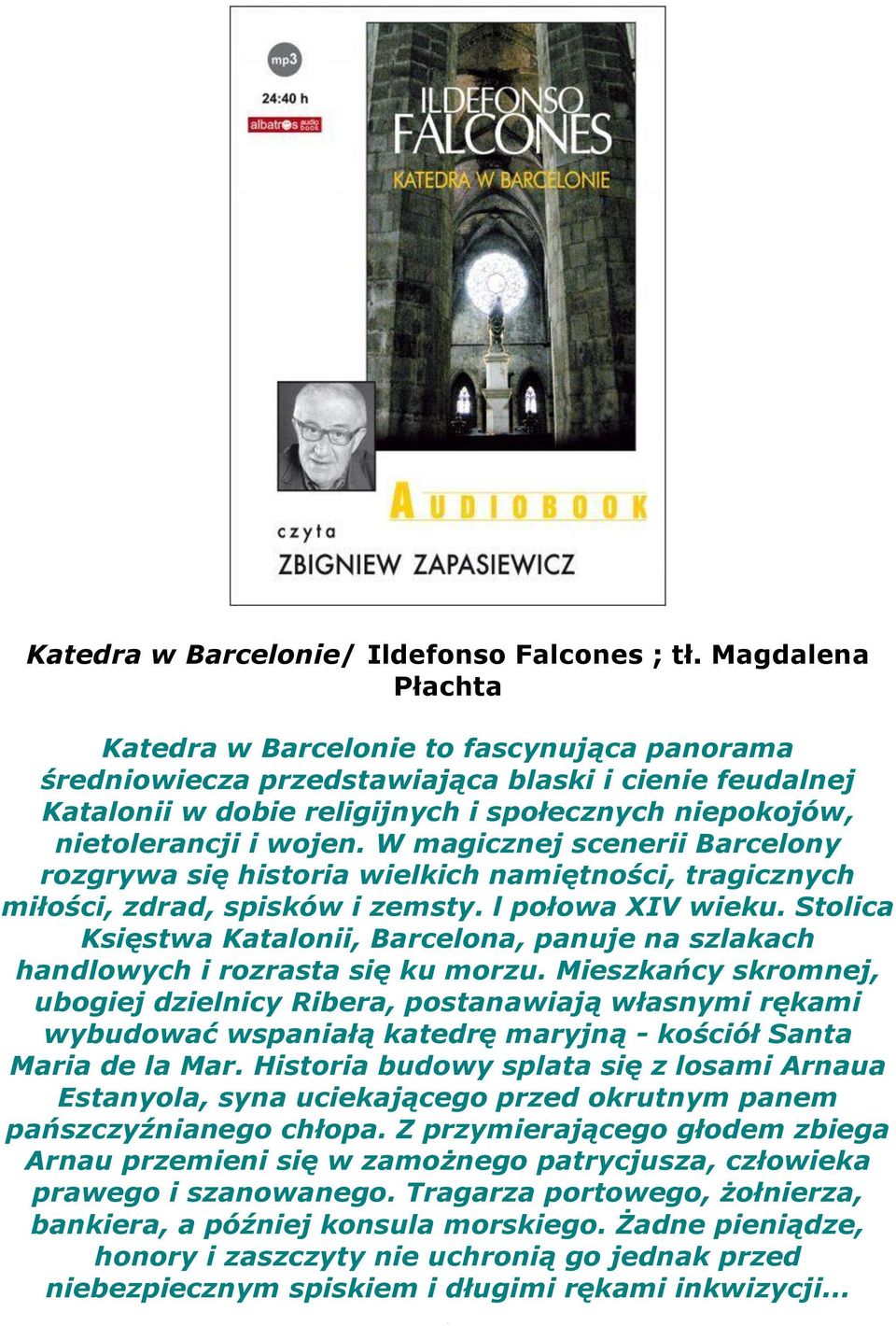W magicznej scenerii Barcelony rozgrywa się historia wielkich namiętności, tragicznych miłości, zdrad, spisków i zemsty. l połowa XIV wieku.