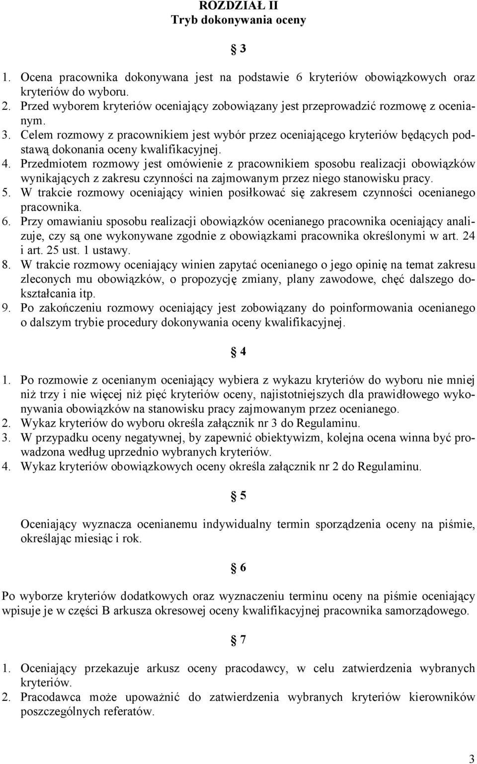 Celem rozmowy z pracownikiem jest wybór przez oceniającego kryteriów będących podstawą dokonania oceny kwalifikacyjnej. 4.