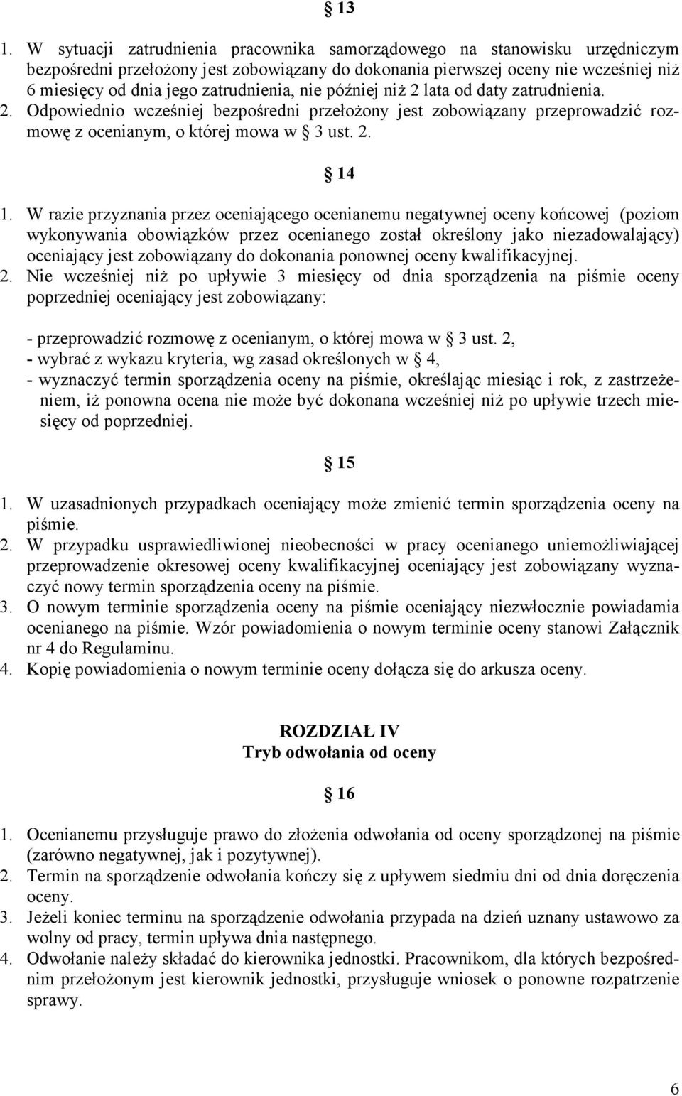 W razie przyznania przez oceniającego ocenianemu negatywnej oceny końcowej (poziom wykonywania obowiązków przez ocenianego został określony jako niezadowalający) oceniający jest zobowiązany do