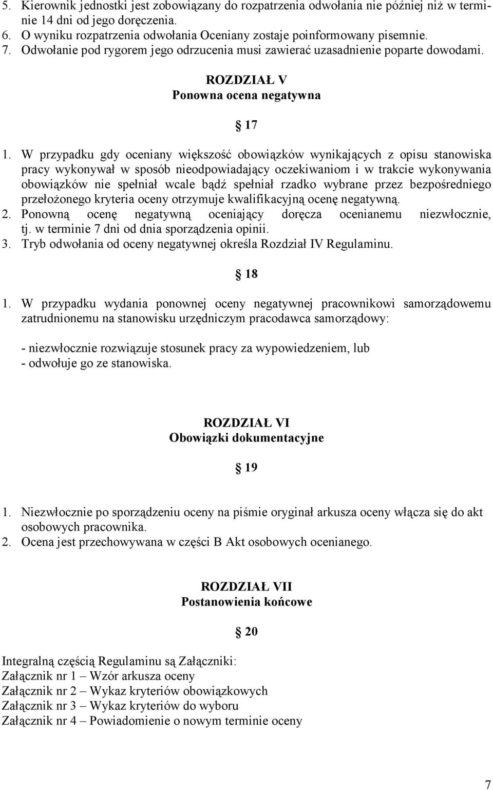 W przypadku gdy oceniany większość obowiązków wynikających z opisu stanowiska pracy wykonywał w sposób nieodpowiadający oczekiwaniom i w trakcie wykonywania obowiązków nie spełniał wcale bądź