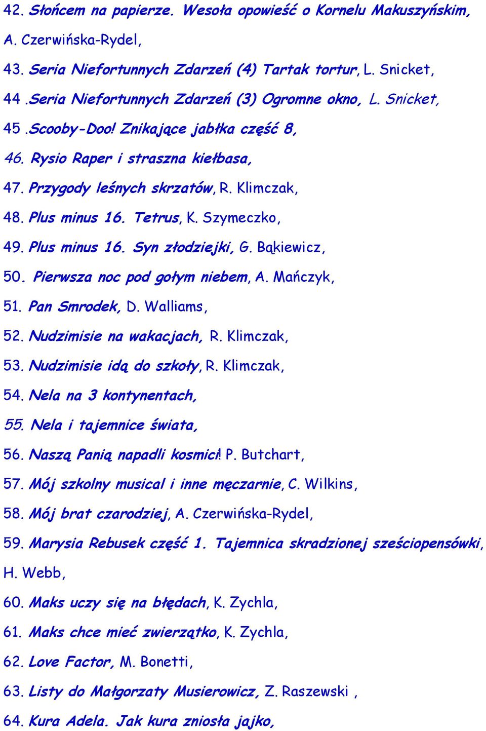 Bąkiewicz, 50. Pierwsza noc pod gołym niebem, A. Mańczyk, 51. Pan Smrodek, D. Walliams, 52. Nudzimisie na wakacjach, R. Klimczak, 53. Nudzimisie idą do szkoły, R. Klimczak, 54.