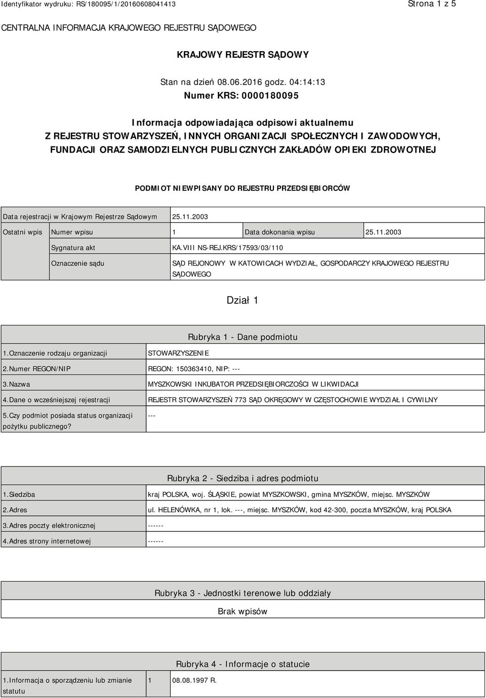 OPIEKI ZDROWOTNEJ PODMIOT NIEWPISANY DO REJESTRU PRZEDSIĘBIORCÓW Data rejestracji w Krajowym Rejestrze Sądowym 25.11.2003 Ostatni wpis Numer wpisu 1 Data dokonania wpisu 25.11.2003 Sygnatura akt Oznaczenie sądu KA.