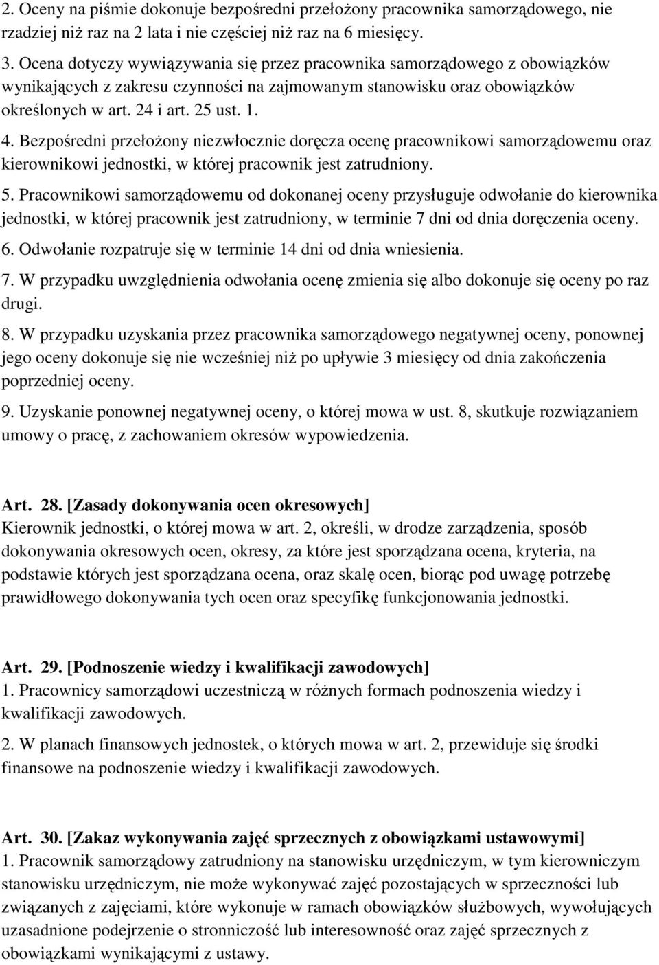 Bezpośredni przełożony niezwłocznie doręcza ocenę pracownikowi samorządowemu oraz kierownikowi jednostki, w której pracownik jest zatrudniony. 5.