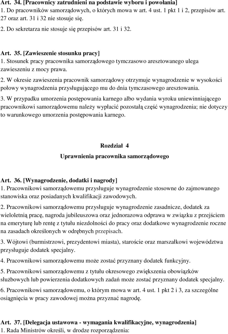 W okresie zawieszenia pracownik samorządowy otrzymuje wynagrodzenie w wysokości połowy wynagrodzenia przysługującego mu do dnia tymczasowego aresztowania. 3.