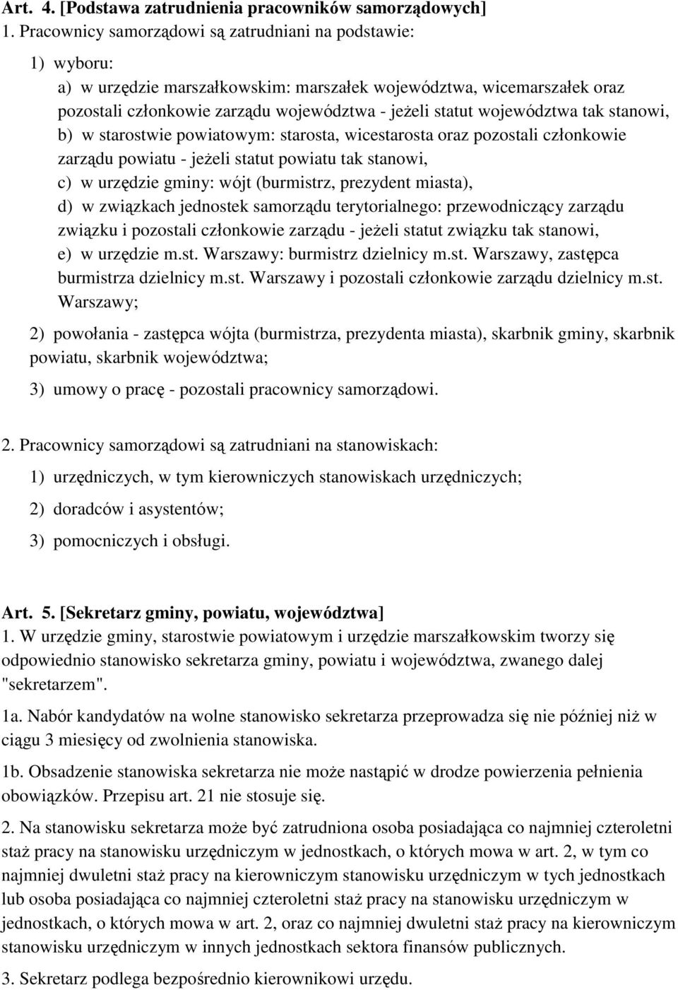 województwa tak stanowi, b) w starostwie powiatowym: starosta, wicestarosta oraz pozostali członkowie zarządu powiatu - jeżeli statut powiatu tak stanowi, c) w urzędzie gminy: wójt (burmistrz,