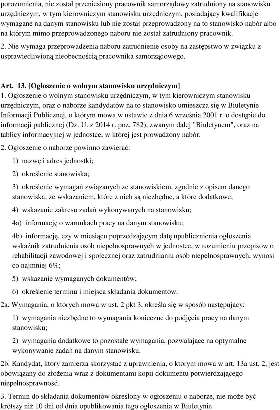 Nie wymaga przeprowadzenia naboru zatrudnienie osoby na zastępstwo w związku z usprawiedliwioną nieobecnością pracownika samorządowego. Art. 13. [Ogłoszenie o wolnym stanowisku urzędniczym] 1.
