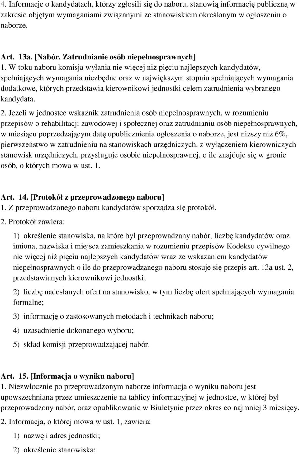 W toku naboru komisja wyłania nie więcej niż pięciu najlepszych kandydatów, spełniających wymagania niezbędne oraz w największym stopniu spełniających wymagania dodatkowe, których przedstawia