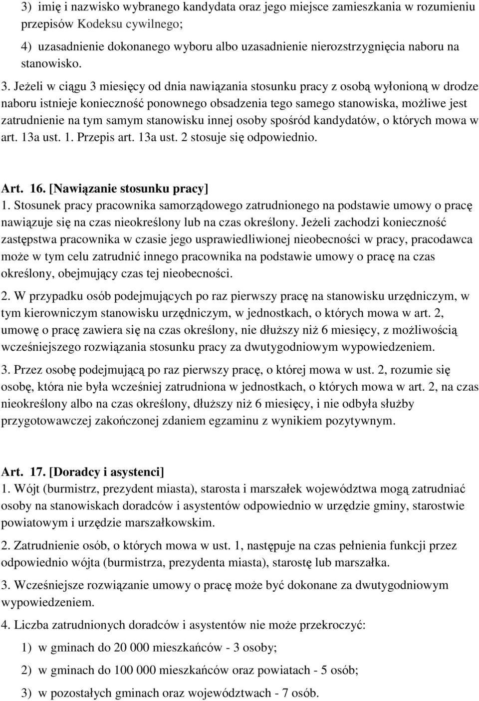 Jeżeli w ciągu 3 miesięcy od dnia nawiązania stosunku pracy z osobą wyłonioną w drodze naboru istnieje konieczność ponownego obsadzenia tego samego stanowiska, możliwe jest zatrudnienie na tym samym