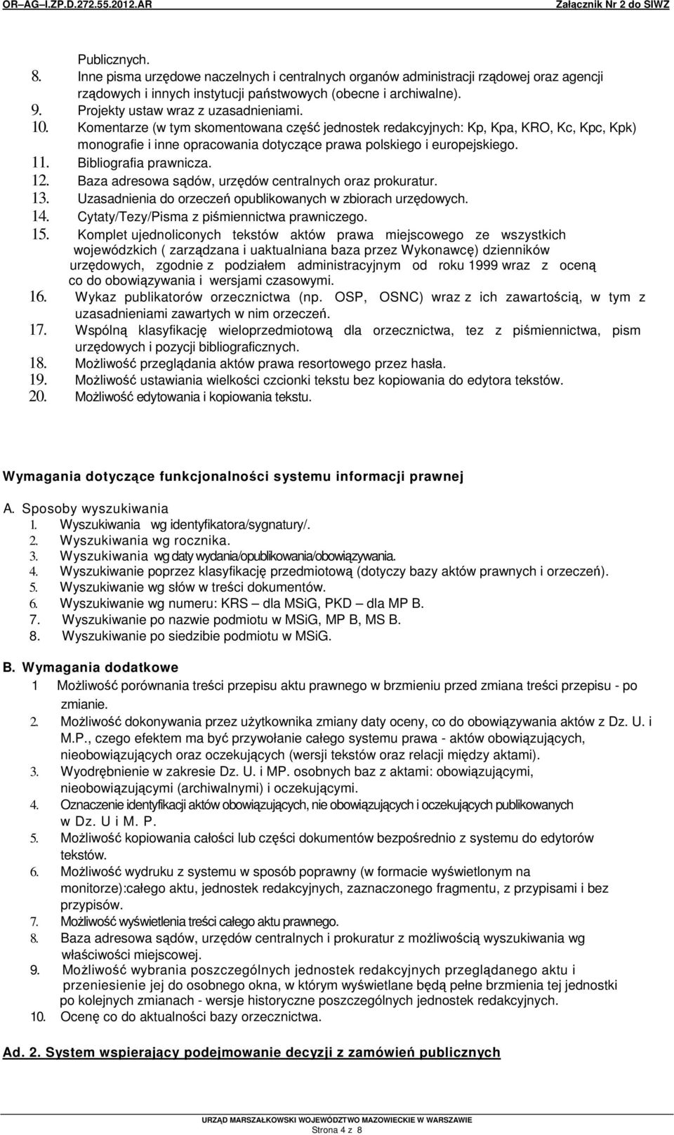 11. Bibliografia prawnicza. 12. Baza adresowa sdów, urzdów centralnych oraz prokuratur. 13. Uzasadnienia do orzecze opublikowanych w zbiorach urzdowych. 14.