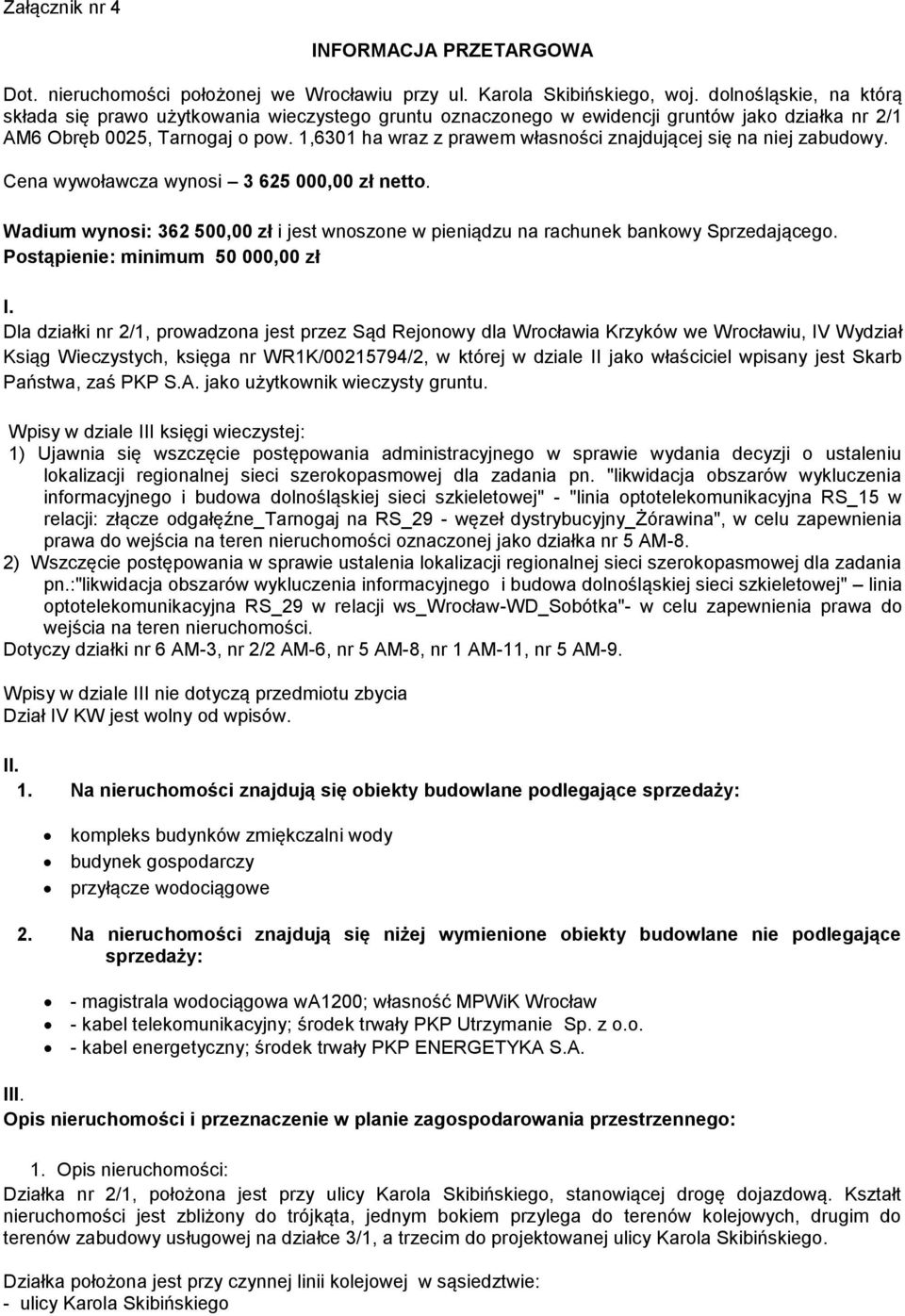 1,6301 ha wraz z prawem własności znajdującej się na niej zabudowy. Cena wywoławcza wynosi 3 625 000,00 zł netto.