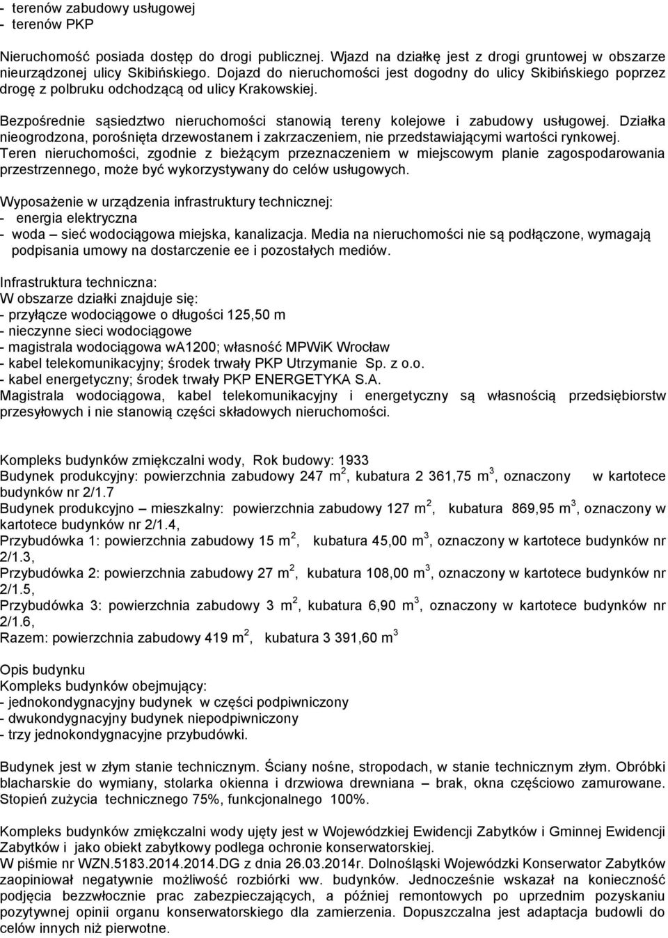 Bezpośrednie sąsiedztwo nieruchomości stanowią tereny kolejowe i zabudowy usługowej. Działka nieogrodzona, porośnięta drzewostanem i zakrzaczeniem, nie przedstawiającymi wartości rynkowej.