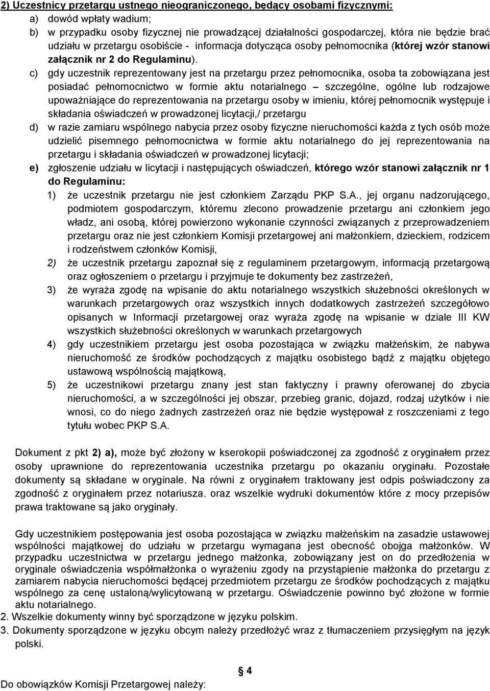 c) gdy uczestnik reprezentowany jest na przetargu przez pełnomocnika, osoba ta zobowiązana jest posiadać pełnomocnictwo w formie aktu notarialnego szczególne, ogólne lub rodzajowe upoważniające do