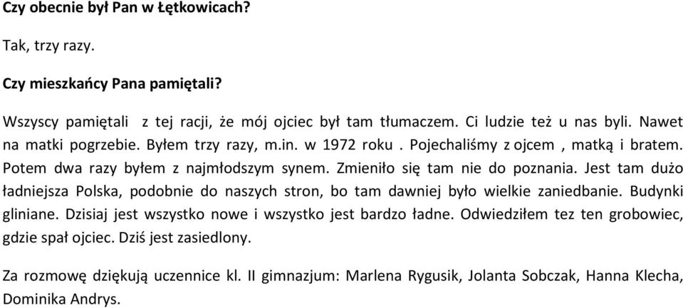 Jest tam dużo ładniejsza Polska, podobnie do naszych stron, bo tam dawniej było wielkie zaniedbanie. Budynki gliniane. Dzisiaj jest wszystko nowe i wszystko jest bardzo ładne.