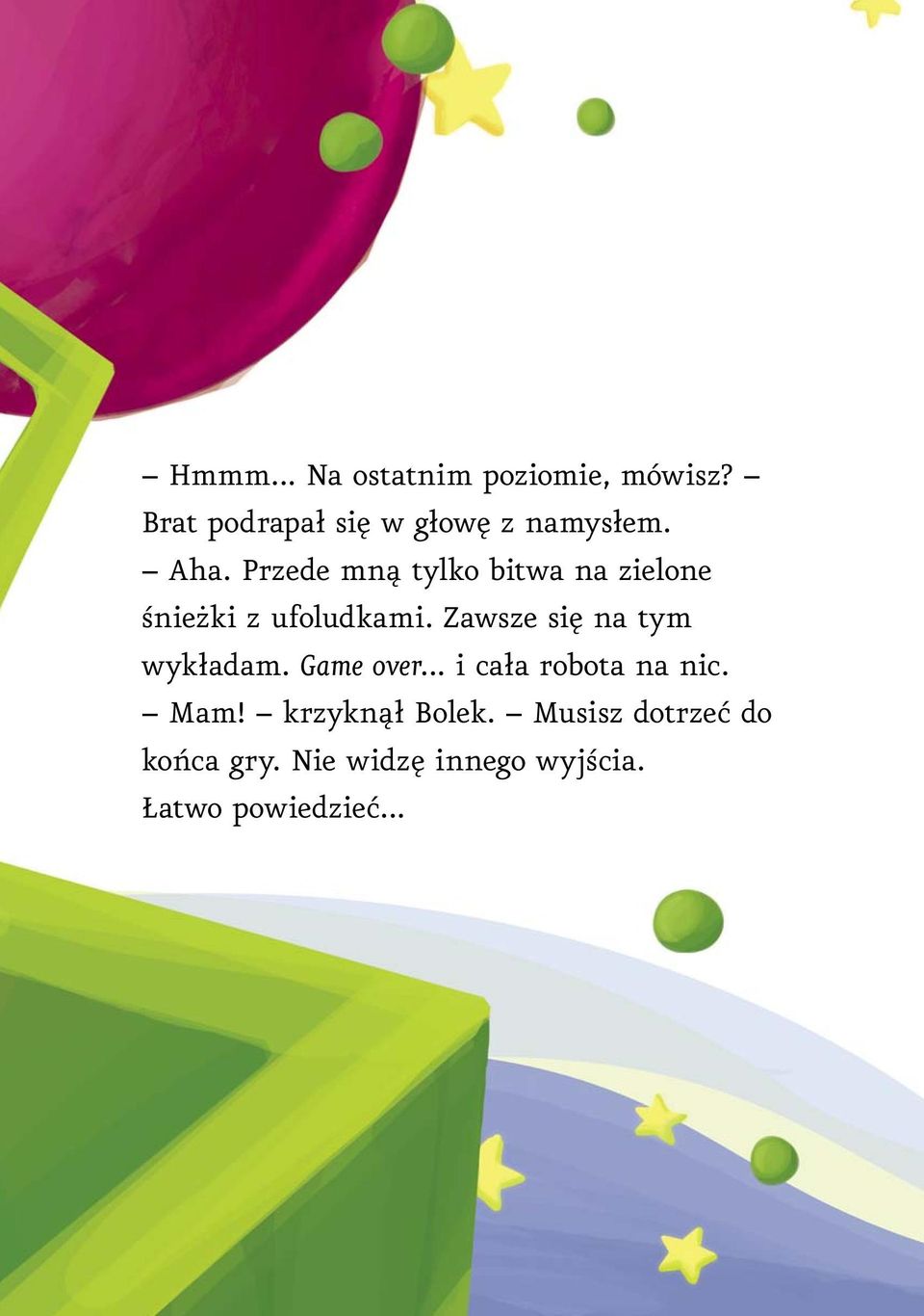 Przede mną tylko bitwa na zielone śnieżki z ufoludkami.