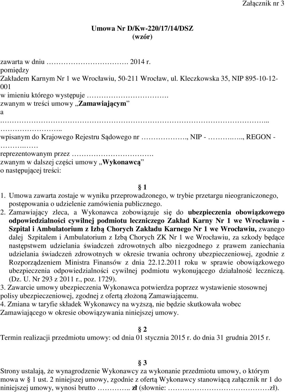Umowa zawarta zostaje w wyniku przeprowadzonego, w trybie przetargu nieograniczonego, postępowania o udzielenie zamówienia publicznego. 2.