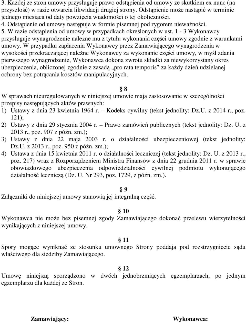 W razie odstąpienia od umowy w przypadkach określonych w ust. 1-3 Wykonawcy przysługuje wynagrodzenie należne mu z tytułu wykonania części umowy zgodnie z warunkami umowy.