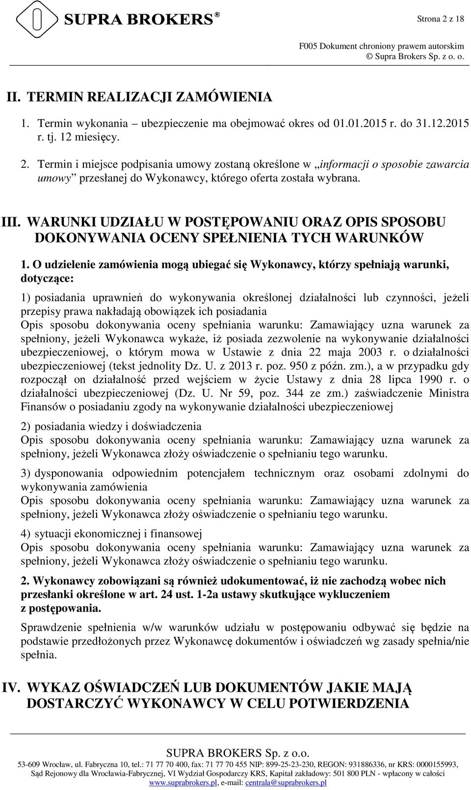 O udzielenie zamówienia mogą ubiegać się Wykonawcy, którzy spełniają warunki, dotyczące: 1) posiadania uprawnień do wykonywania określonej działalności lub czynności, jeżeli przepisy prawa nakładają