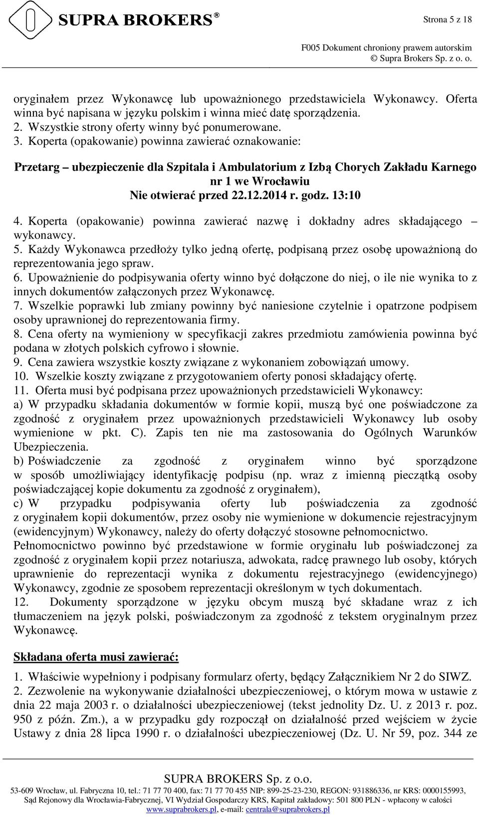 Koperta (opakowanie) powinna zawierać oznakowanie: Przetarg ubezpieczenie dla Szpitala i Ambulatorium z Izbą Chorych Zakładu Karnego nr 1 we Wrocławiu Nie otwierać przed 22.12.2014 r. godz. 13:10 4.