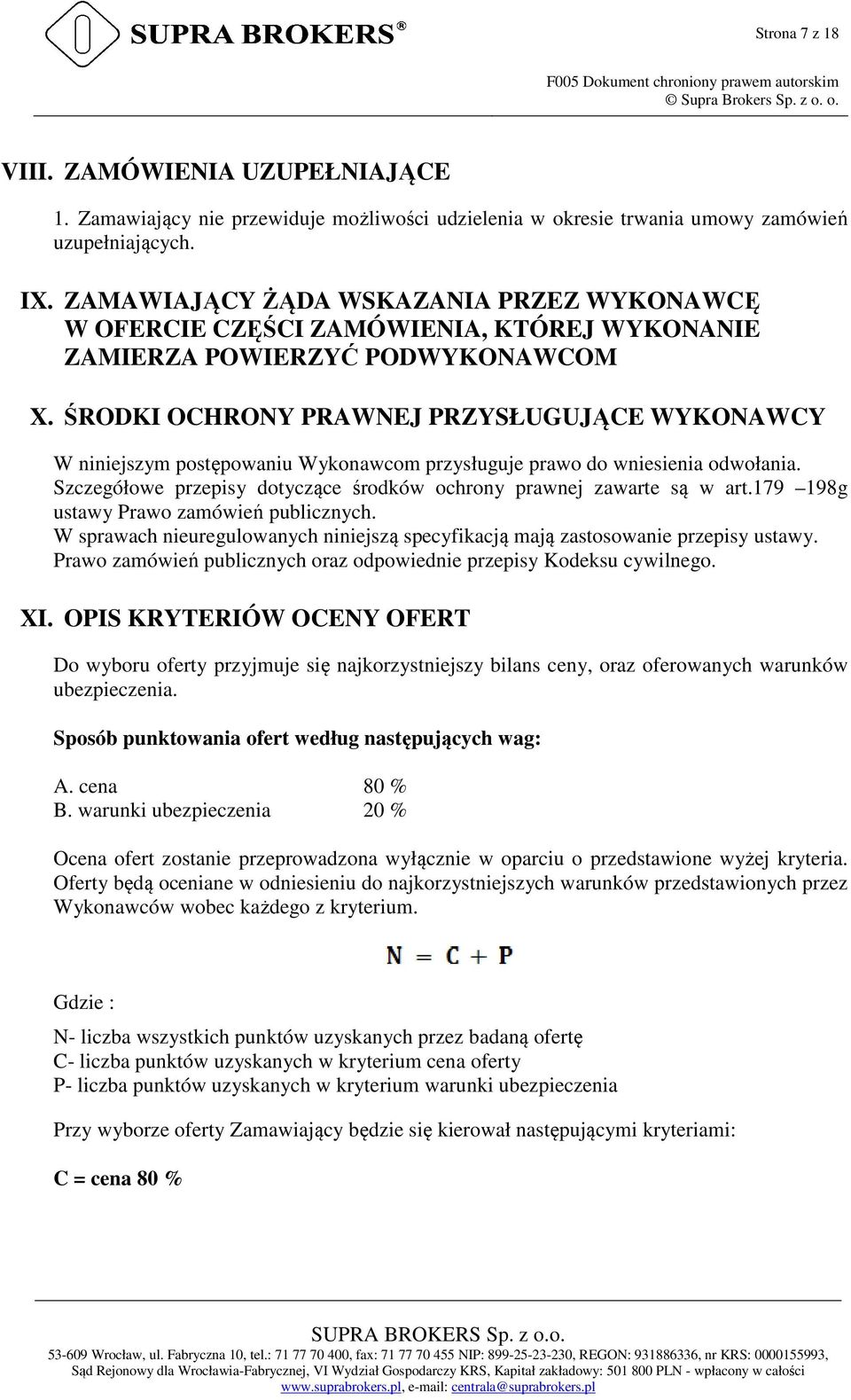 ŚRODKI OCHRONY PRAWNEJ PRZYSŁUGUJĄCE WYKONAWCY W niniejszym postępowaniu Wykonawcom przysługuje prawo do wniesienia odwołania. Szczegółowe przepisy dotyczące środków ochrony prawnej zawarte są w art.