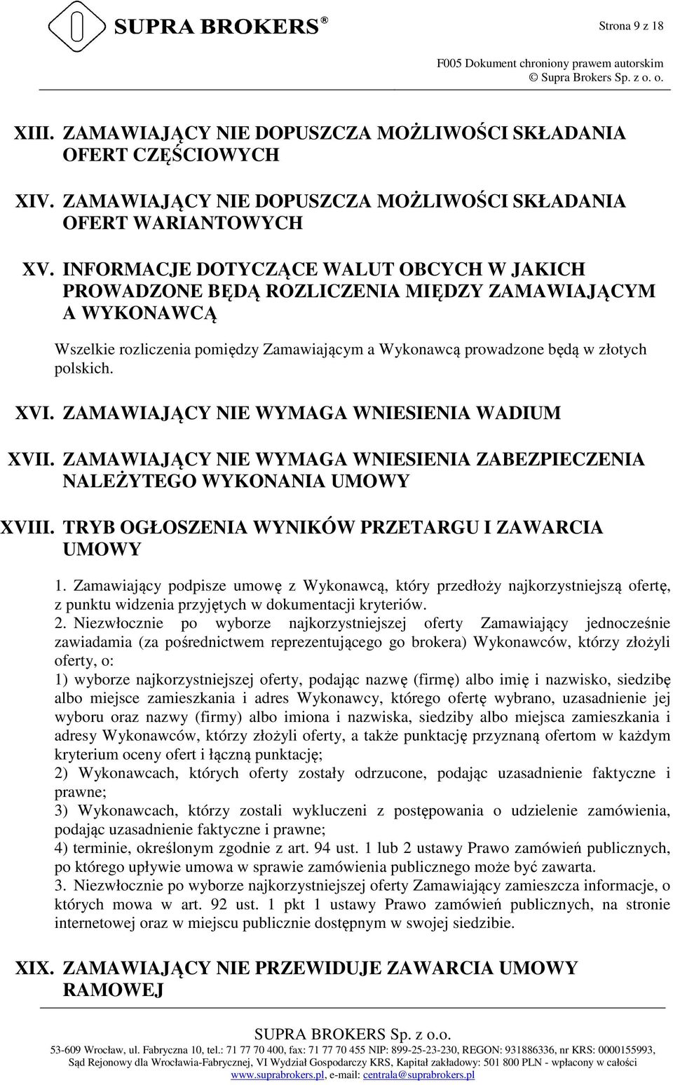 ZAMAWIAJĄCY NIE WYMAGA WNIESIENIA WADIUM XVII. ZAMAWIAJĄCY NIE WYMAGA WNIESIENIA ZABEZPIECZENIA NALEŻYTEGO WYKONANIA UMOWY XVIII. TRYB OGŁOSZENIA WYNIKÓW PRZETARGU I ZAWARCIA UMOWY 1.