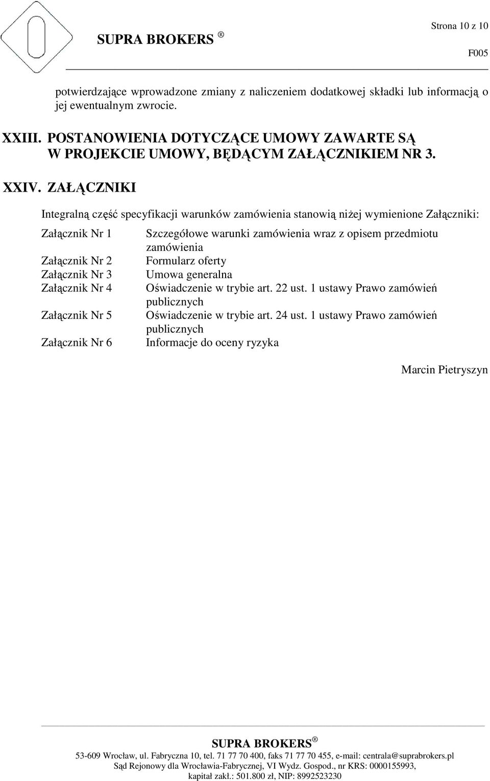 ZAŁĄCZNIKI Integralną część specyfikacji warunków zamówienia stanowią niżej wymienione Załączniki: Załącznik Nr 1 Załącznik Nr 2 Załącznik Nr 3 Załącznik Nr 4 Załącznik Nr 5