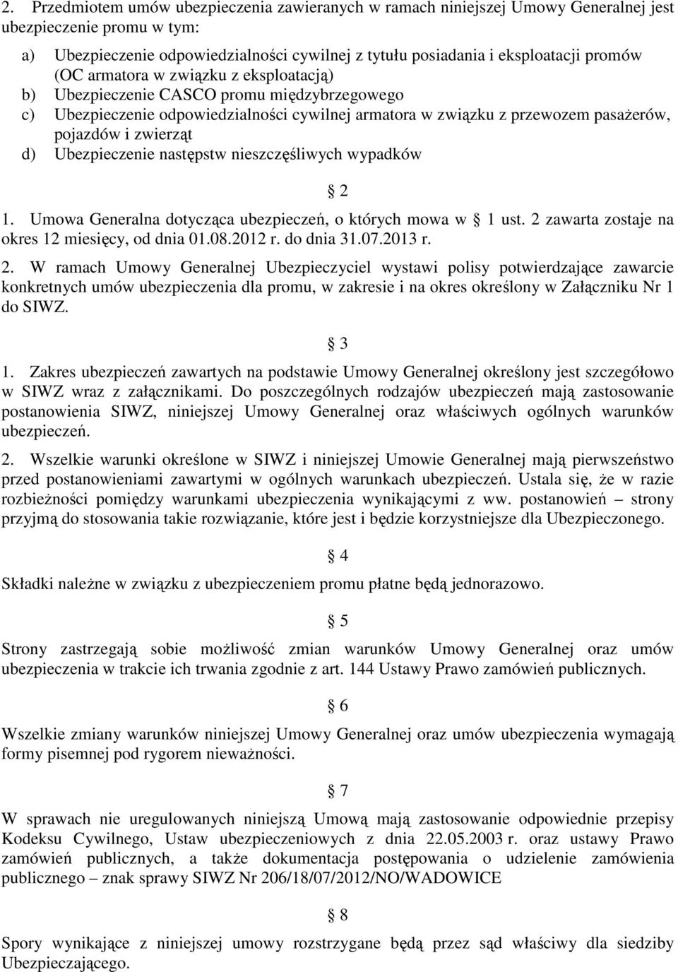 d) Ubezpieczenie następstw nieszczęśliwych wypadków 2 1. Umowa Generalna dotycząca ubezpieczeń, o których mowa w 1 ust. 2 zawarta zostaje na okres 12 miesięcy, od dnia 01.08.2012 r. do dnia 31.07.