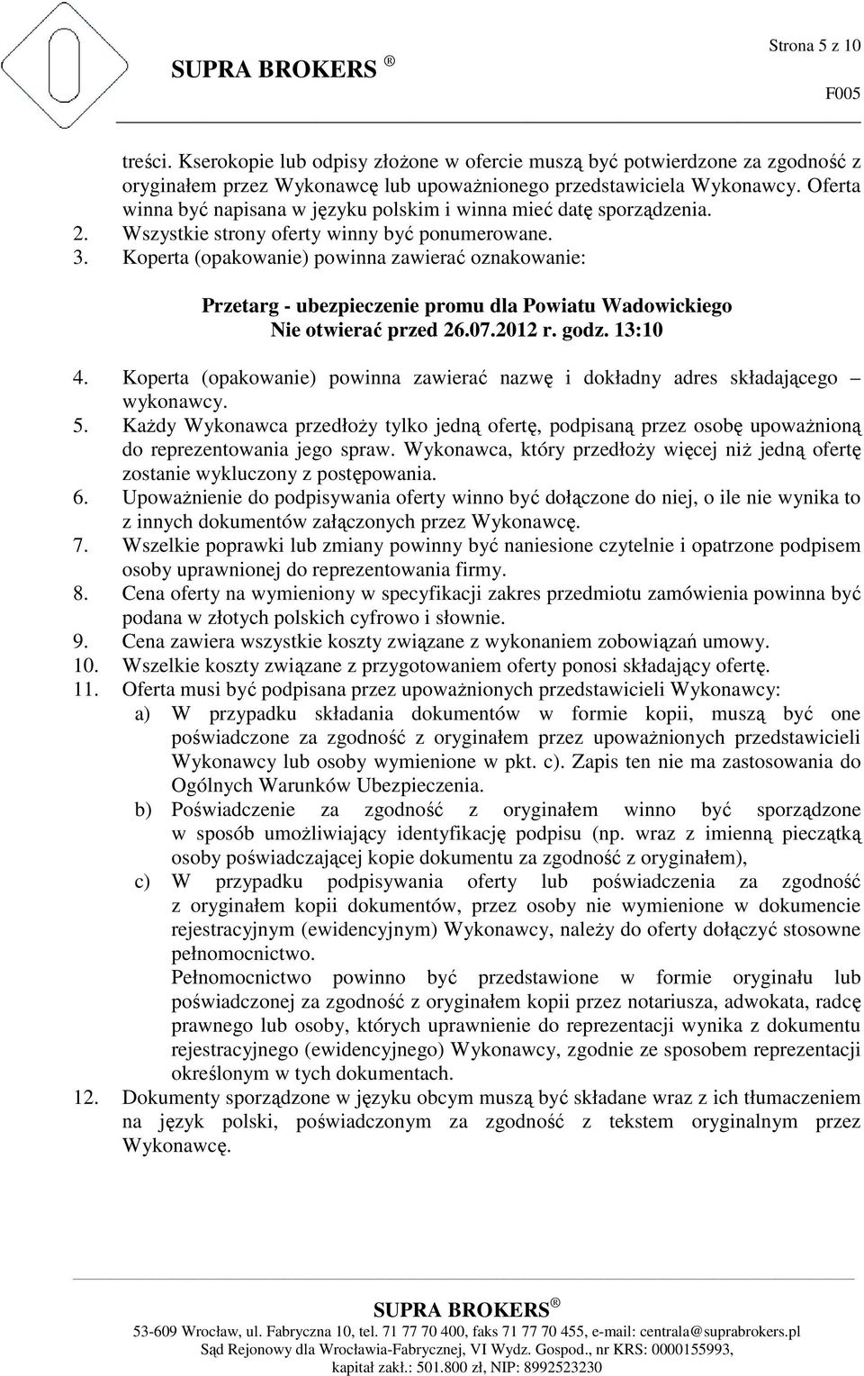 Koperta (opakowanie) powinna zawierać oznakowanie: Przetarg - ubezpieczenie promu dla Powiatu Wadowickiego Nie otwierać przed 26.07.2012 r. godz. 13:10 4.
