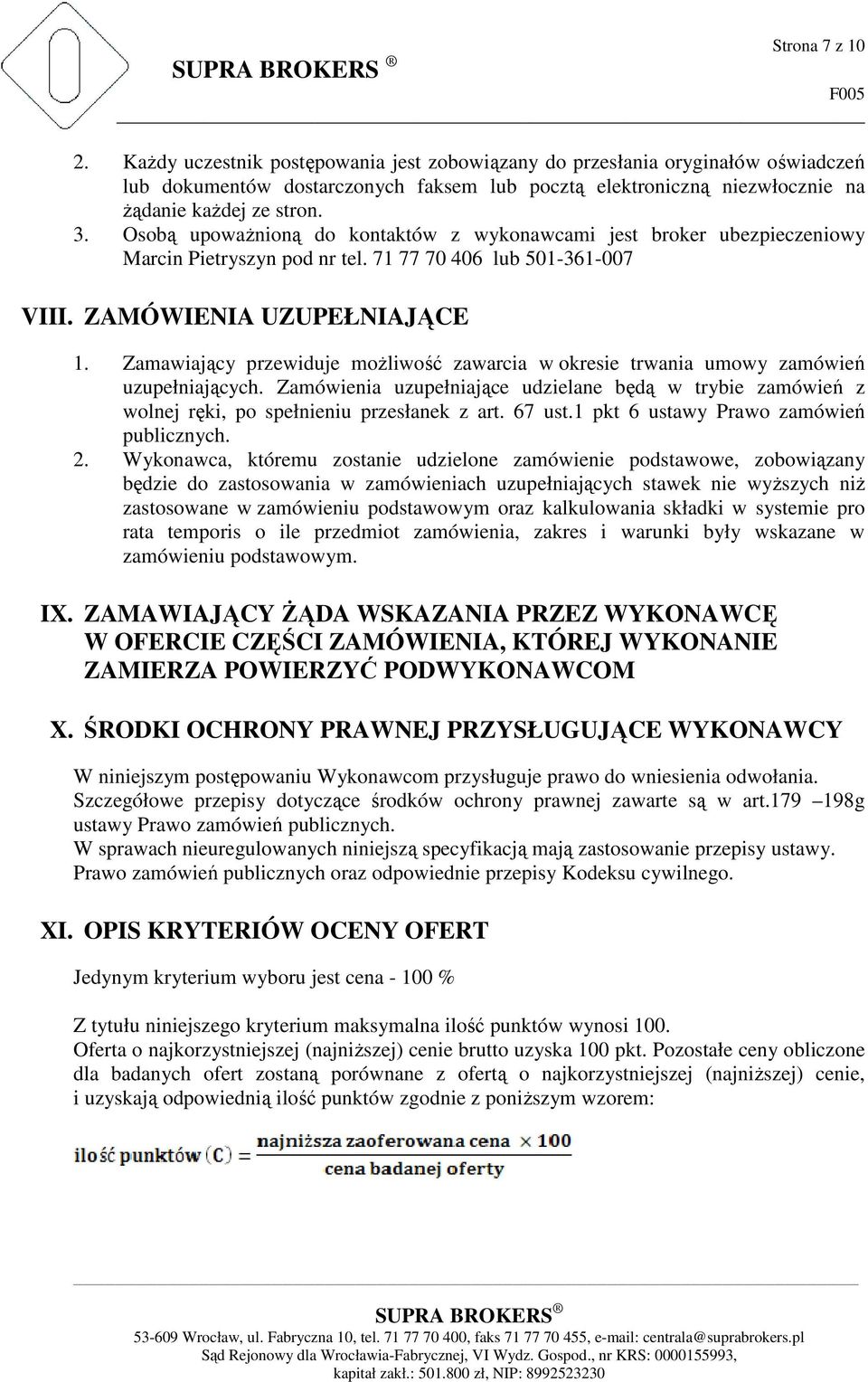 Zamawiający przewiduje możliwość zawarcia w okresie trwania umowy zamówień uzupełniających. Zamówienia uzupełniające udzielane będą w trybie zamówień z wolnej ręki, po spełnieniu przesłanek z art.