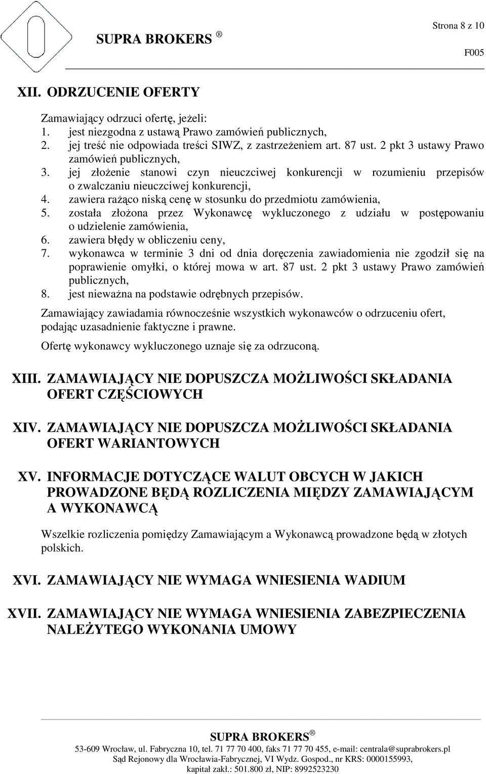 zawiera rażąco niską cenę w stosunku do przedmiotu zamówienia, 5. została złożona przez Wykonawcę wykluczonego z udziału w postępowaniu o udzielenie zamówienia, 6. zawiera błędy w obliczeniu ceny, 7.