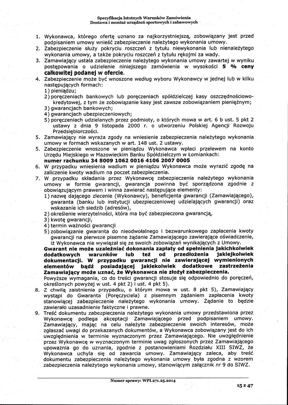 Zamawiajqcy ustala zabezpieczenie nale2ytego wykonania umowy zawartej w wyniku postqpowania o udzielenie niniejszego zam6wienia w wysoko6ci 5 olo ceny calkowitej podanej w ofercie. 4.