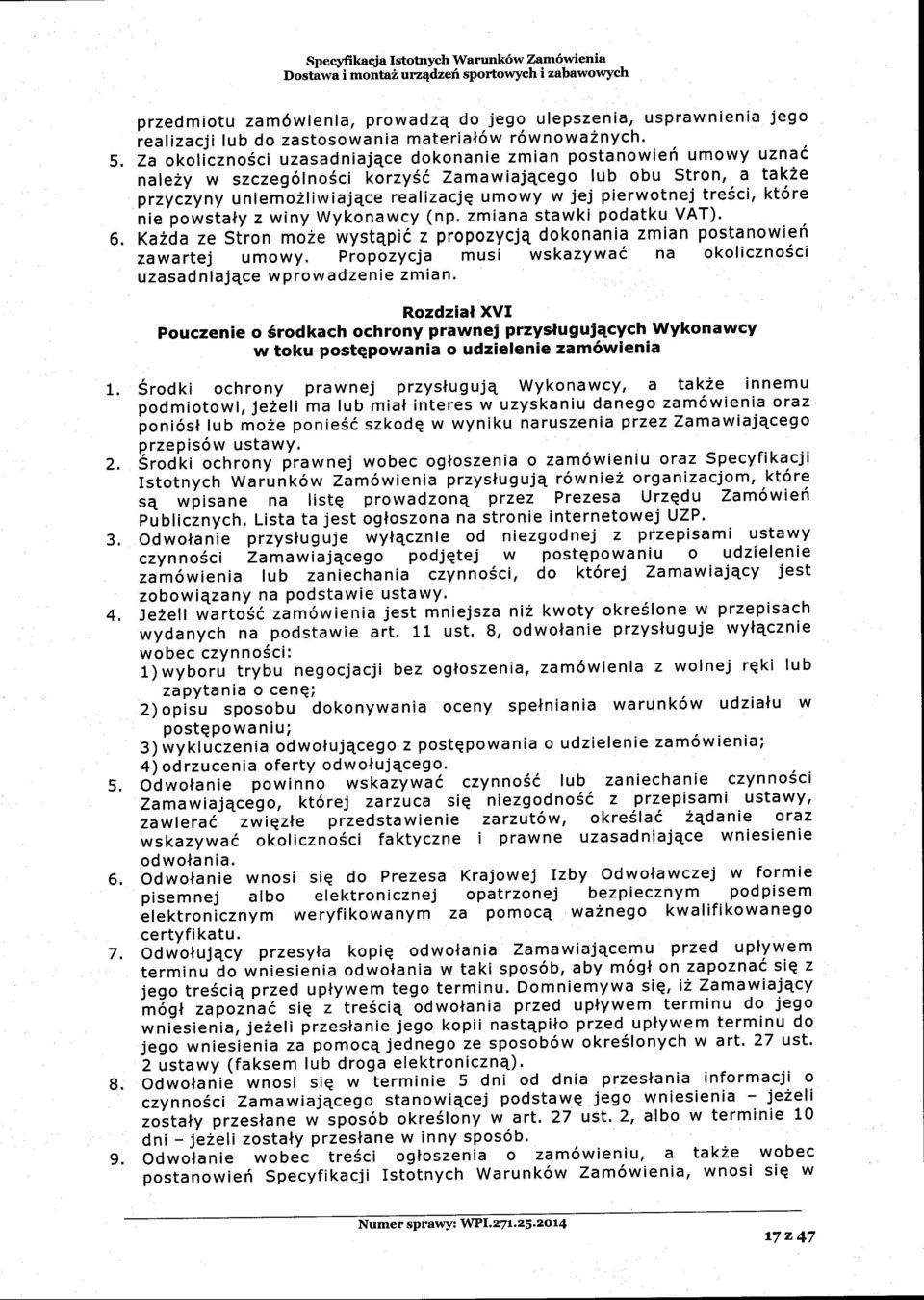 pierwotnejtresci, kt6re nie'powstaty z winy Wykonawcy (np. zmiana stawki podatku VAT). Ka2da ze Stron ror. wystqpi6'z'propozycjq dokonania zmian postanowief zawartej umowy.