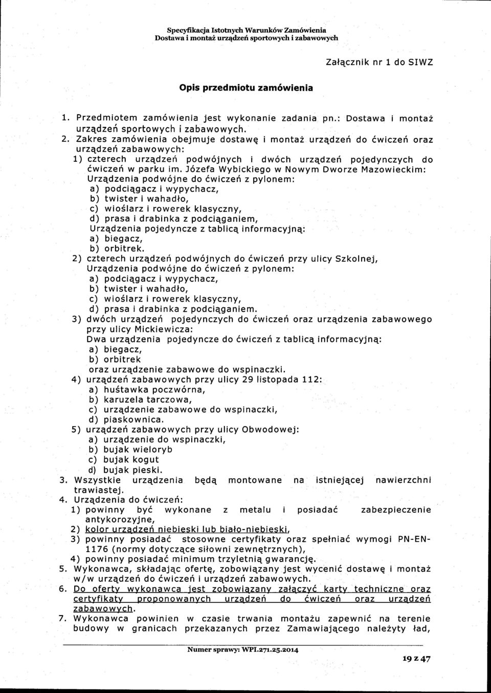 Zakres zam6wienia obejmuje dostawq i monta2 urz4dzei do 6wiczef oraz urzedzef zabawowych: 1) czterech urzqdzef podw6jnych i dw6ch urz1dzefi pojedynczych do iwiczei w parku im.