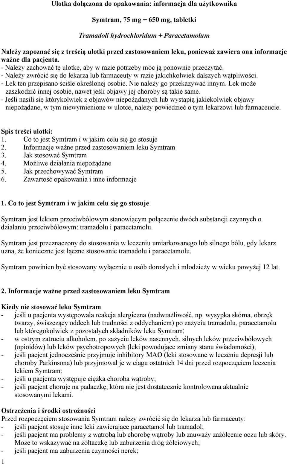 - Należy zwrócić się do lekarza lub farmaceuty w razie jakichkolwiek dalszych wątpliwości. - Lek ten przepisano ściśle określonej osobie. Nie należy go przekazywać innym.