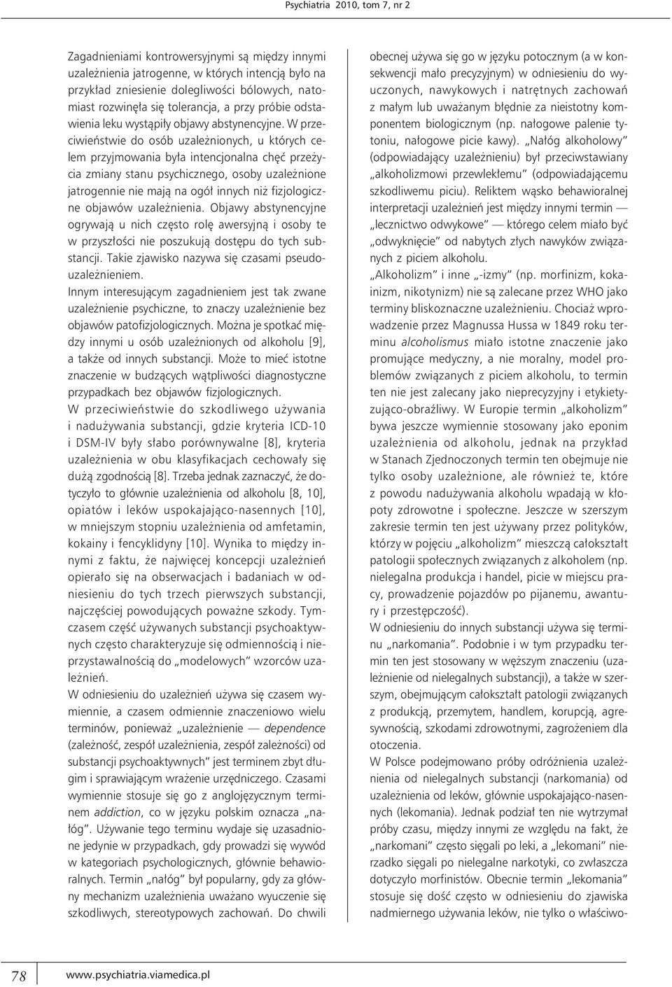 W przeciwieństwie do osób uzależnionych, u których celem przyjmowania była intencjonalna chęć przeżycia zmiany stanu psychicznego, osoby uzależnione jatrogennie nie mają na ogół innych niż