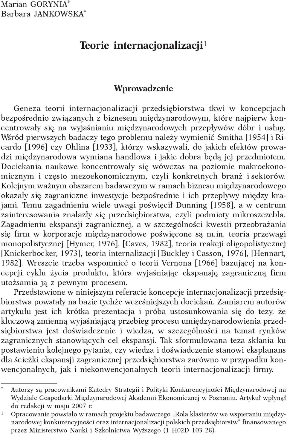 Wśród pierwszych badaczy tego problemu należy wymienić Smitha [1954] i Ricardo [1996] czy Ohlina [1933], którzy wskazywali, do jakich efektów prowadzi międzynarodowa wymiana handlowa i jakie dobra