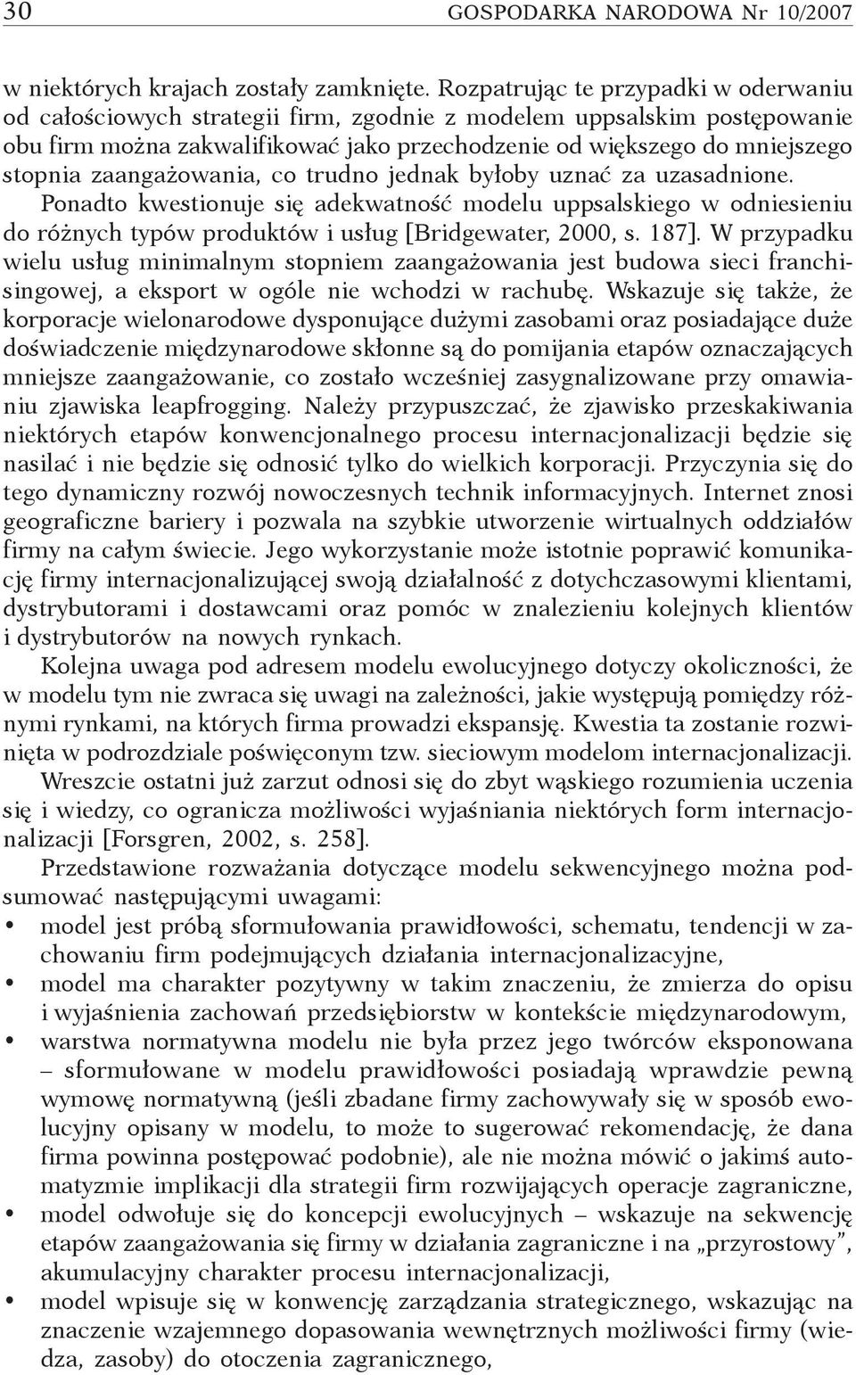 zaangażowania, co trudno jednak byłoby uznać za uzasadnione. Ponadto kwestionuje się adekwatność modelu uppsalskiego w odniesieniu do różnych typów produktów i usług [Bridgewater, 2000, s. 187].