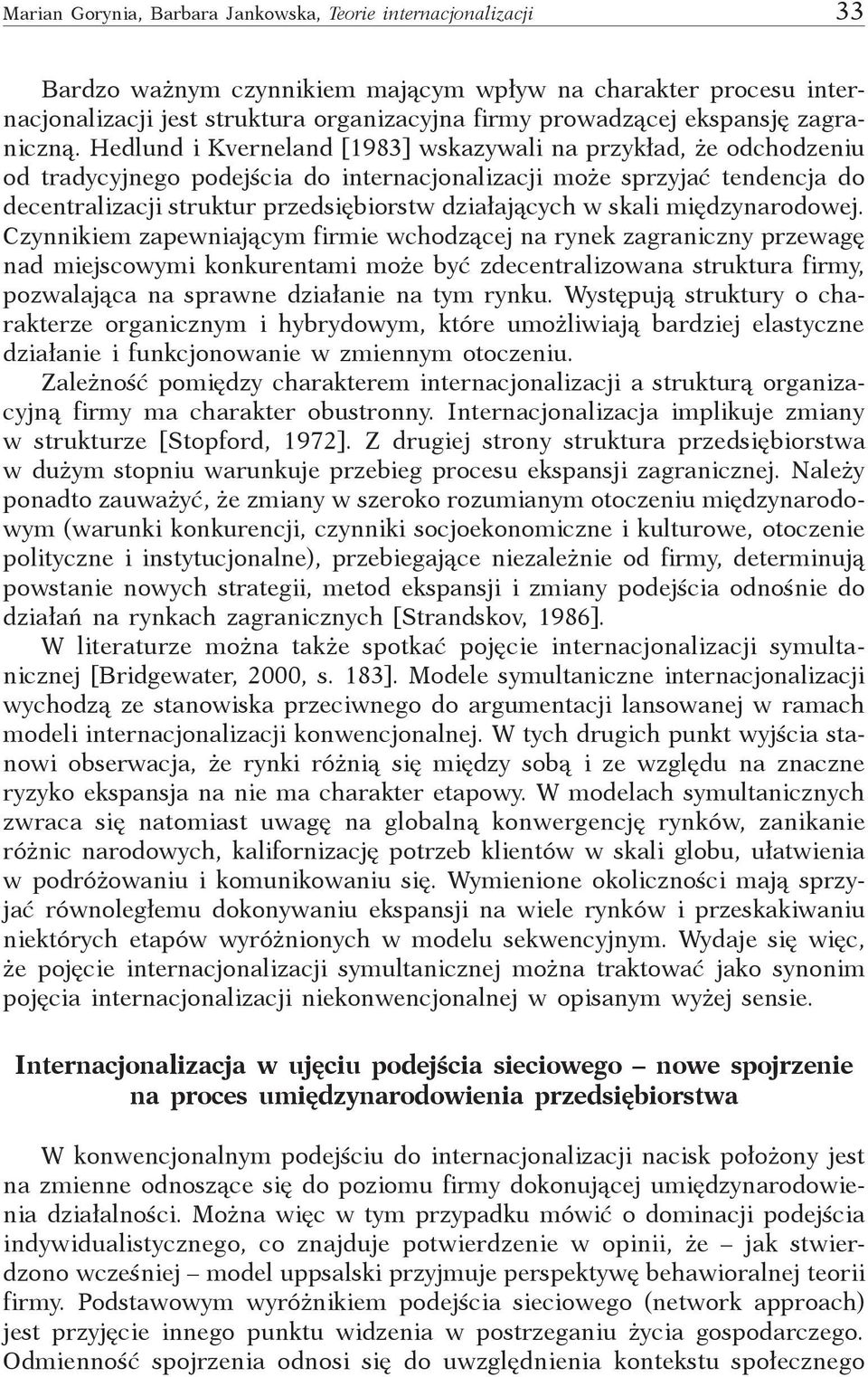 Hedlund i Kverneland [1983] wskazywali na przykład, że odchodzeniu od tradycyjnego podejścia do internacjonalizacji może sprzyjać tendencja do decentralizacji struktur przedsiębiorstw działających w